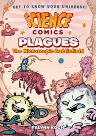 Science Comics: Plagues: The Microscopic Battlefield SCIENCE COMICS PLAGUES （Science Comics） [ Falynn Koch ]