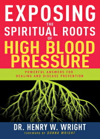 Exposing the Spiritual Roots of High Blood Pressure: Powerful Answers for Healing and Disease Preven EXPOSING THE SPIRITUAL ROOTS O [ Henry W. Wright ]