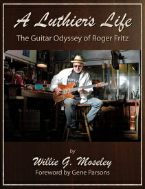 A Luthier's Life: The Guitar Odyssey of Roger Fritz LUTHIERS LIFE [ Willie G. Moseley ]