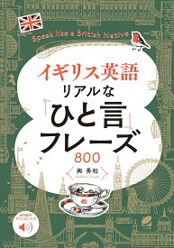 イギリス英語 リアルな「ひと言」フレーズ800　Speak like a British Native　［音声DL付］ [ 輿 秀和 ]