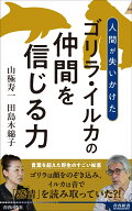 ゴリラ・イルカの仲間を信じる力 （青春新書インテリジェンス） [ 山極寿一 ]