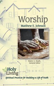 Holy Living: Worship: Spiritual Practices for Building a Life of Faith HOLY LIVING WORSHIP [ Matthew E. Johnson ]
