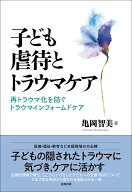 子ども虐待とトラウマケア 再トラウマ化を防ぐトラウマインフォームドケア [ 亀岡　智美 ]