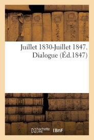 Juillet 1830-Juillet 1847. Dialogue FRE-JUILLET 1830-JUILLET 1847 （Litterature） [ Impr De E. Yvert ]