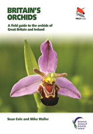 Britain's Orchids: A Field Guide to the Orchids of Great Britain and Ireland BRITAINS ORCHIDS [ Sean Cole ]