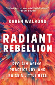 Radiant Rebellion: Reclaim Aging, Practice Joy, and Raise a Little Hell RADIANT REBELLION [ Karen Walrond ]