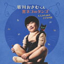 皆川おさむくん　黒ネコのタンゴ　大人のための子どもの歌