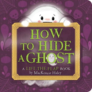 How to Hide a Ghost: A Lift-The-Flap Book HT HIDE A GHOST [ MacKenzie Haley ]