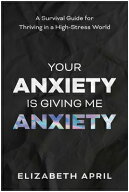 Your Anxiety Is Giving Me Anxiety: A Survival Guide for Thriving in a High-Stress World YOUR ANXIE…