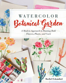 Watercolor Botanical Garden: A Modern Approach to Painting Bold Flowers, Plants, and Cacti WATERCOLOR BOTANICAL GARDEN [ Rachel Eskandari ]