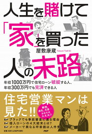 人生を賭けて「家」を買った人たちの末路 年収1000万円で住宅ローン破綻する人、年収300万円でも完済できる人 [ 屋敷 康蔵 ]