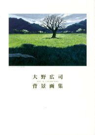 大野広司背景画集 ART　＆　TECHNIQUE [ 大野広司 ]