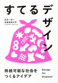 すてるデザイン 持続可能な社会をつくるアイデア [ 永井一史＋多摩美術大学 すてるデザインプロジェクト ]