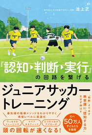 認知→判断→実行の回路を繋げるジュニアサッカートレーニング [ 池上正 ]