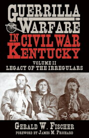 Guerrilla Warfare in Civil War Kentucky: Volume II -- Legacy of the Irregulars GUERRILLA WARFARE IN CIVIL WAR [ Gerald W. Fischer ]