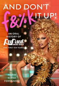 And Don't F&%k It Up: An Oral History of Rupaul's Drag Race (the First Ten Years) AND DONT F&%K IT UP [ World of Wonder ]