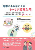 障害のある子どものキャリア教育入門　～小学校から高等学校段階まで！学校現場の疑問にこたえるQ＆Aブッ…