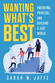 Wanting What's Best: Parenting, Privilege, and Building a Just World WANTING WHATS BEST [ Sarah W. Jaffe ]