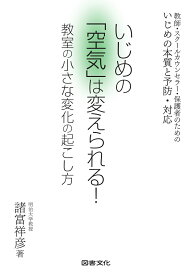 いじめの「空気」は変えられる！　教室の小さな変化の起こし方 教師・スクールカウンセラー・保護者のための いじめの本質と予防・対応 [ 諸富祥彦 ]