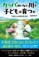 カッパのいない川で子どもは育つか　「水辺」が心の底力を呼び覚ます [ 山根和明 ]