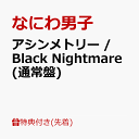 【先着特典】アシンメトリー / Black Nightmare (通常盤)(NANIWA DANSHI TRADING CARD PACK ～自らを撮りし者たち～【…