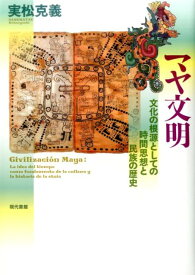 マヤ文明 文化の根源としての時間思想と民族の歴史 [ 実松克義 ]