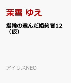 指輪の選んだ婚約者12　乙女たちの決闘と湖の精霊 （アイリスNEO） [ 茉雪 ゆえ ]