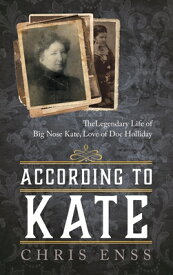 According to Kate: The Legendary Life of Big Nose Kate, Love of Doc Holliday ACCORDING TO KATE [ Chris Enss ]