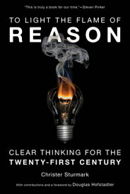 To Light the Flame of Reason: Clear Thinking for the Twenty-First Century TO LIGHT THE FLAME OF REASON [ Christer Sturmark ]