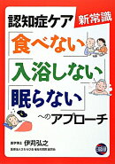 認知症ケア新常識「食べない」「入浴しない」「眠らない」へのアプローチ