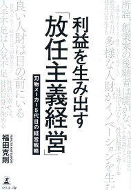 利益を生み出す「放任主義経営」　刃物メーカー5代目の経営戦略 [ 福田克則 ]
