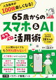 65歳からのスマホ＆AI活用術　人生後半が100倍楽しくなる！
