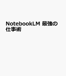 NotebookLM　最強の仕事術