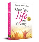 One Day, Life Will Change: A Story of Love and Inspiration to Win Life When It Hits You Hard . . .