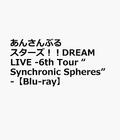 あんさんぶるスターズ！！DREAM LIVE -6th Tour “Synchronic Spheres”-【Blu-ray】 [ (V.A.) ]