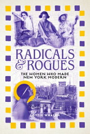 Radicals and Rogues: The Women Who Made New York Modern RADICALS & ROGUES [ Lottie Whalen ]