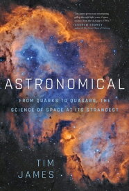 Astronomical: From Quarks to Quasars: The Science of Space at Its Strangest ASTRONOMICAL [ Tim James ]