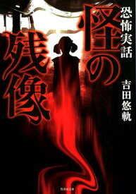 怪の残像 恐怖実話 （竹書房文庫） [ 吉田悠軌 ]