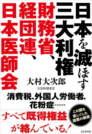 日本を滅ぼす三大利権　財務省、経団連、日本医師会 [ 大村大次郎 ]