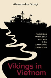 Vikings in Vietnam: Norwegian Patrol Boat Captains in CIA Clandestine Operations VIKINGS IN VIETNAM [ Alessandro Giorgi ]