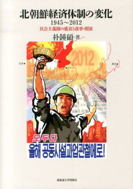 北朝鮮経済体制の変化 1945～2012 [ 朴鍾碩 ]