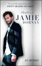 Shades of Jamie Dornan: The Star of the Major Motion Picture Fifty Shades of Grey SHADES OF JAMIE DORNAN R/E [ Jo Berry ]