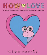 How to Love: A Guide to Feelings and Relationships for Everyone: A Graphic Novel HT LOVE A GT FEEL…