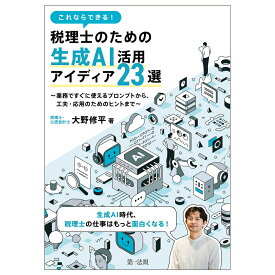 これならできる！税理士のための生成AI活用アイディア23選～業務ですぐに使えるプロンプトから、工夫・応用のためのヒントまで～ [ 大野修平 ]