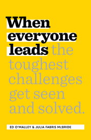 When Everyone Leads: How the Toughest Challenges Get Seen and Solved WHEN EVERYONE LEADS [ Ed O'Malley ]