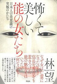 怖くて美しい能の女たち 日本人の美意識の究極のかたち [ 林 望 ]