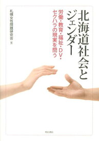 北海道社会とジェンダー 労働・教育・福祉・DV・セクハラの現実を問う [ 札幌女性問題研究会 ]