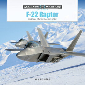 F-22 Raptor: Lockheed Martin Stealth Fighter F-22 RAPTOR （Legends of Warfare: Aviation） [ Ken Neubeck ]