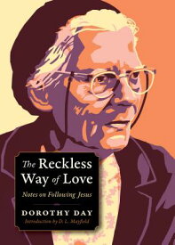 The Reckless Way of Love: Notes on Following Jesus RECKLESS WAY OF LOVE （Plough Spiritual Guides: Backpack Classics） [ Dorothy Day ]