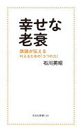 幸せな老衰 医師が伝える　叶えるための「3つの力」 （光文社新書） [ 石川英昭 ]
